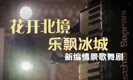 花开北境，乐飘冰城 |“五·一”小长假 欧博ABG与您共赏情景歌舞剧